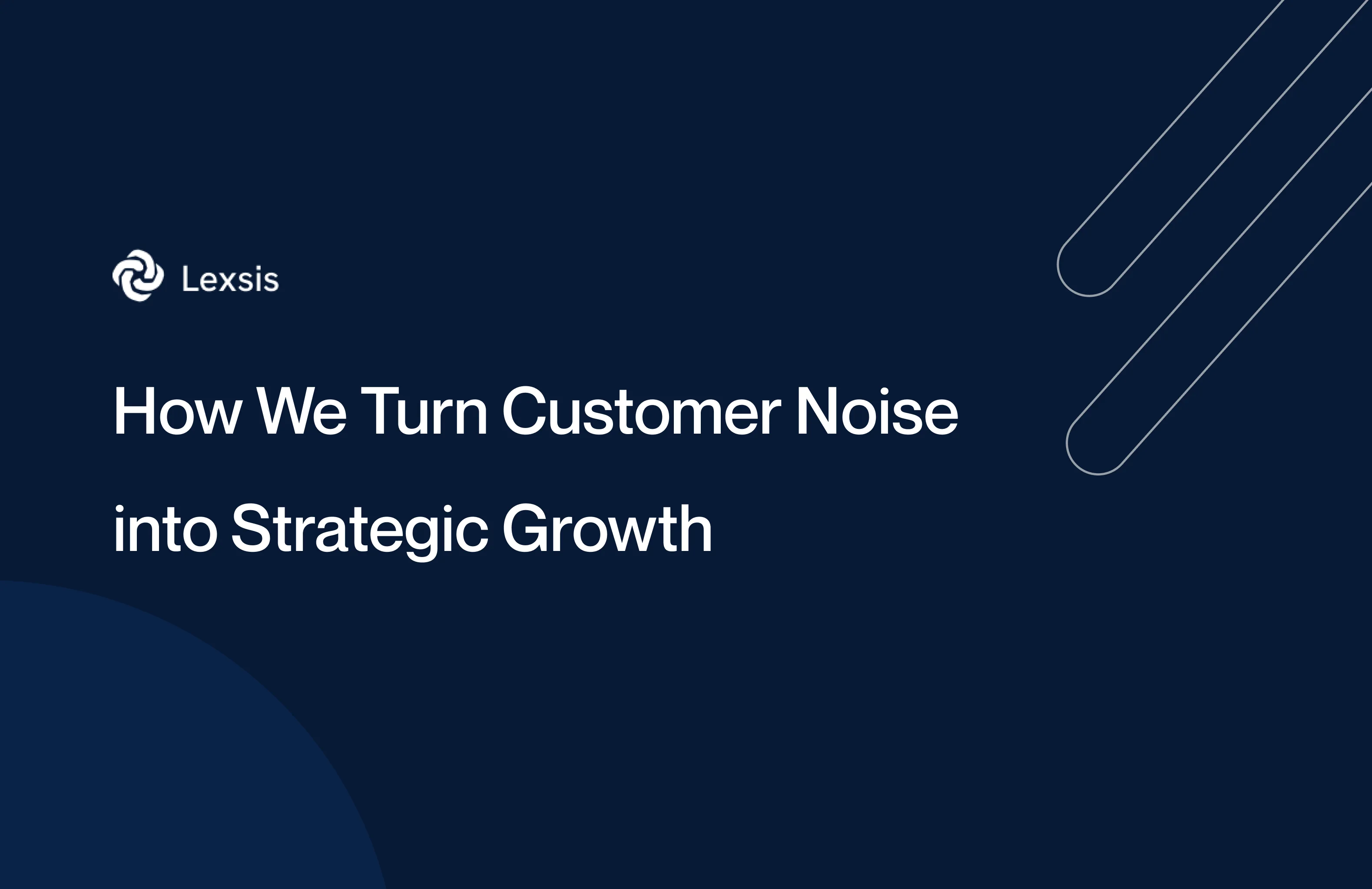 How We Turn Customer Noise into Strategic Growth