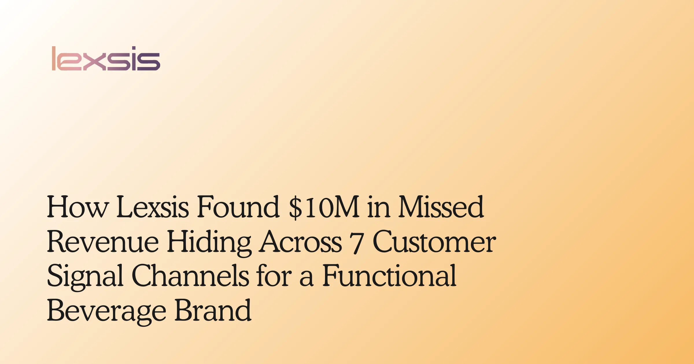 How Lexsis Found $10M in Missed Revenue Hiding Across 7 Customer Signal Channels for a Functional Beverage Brand