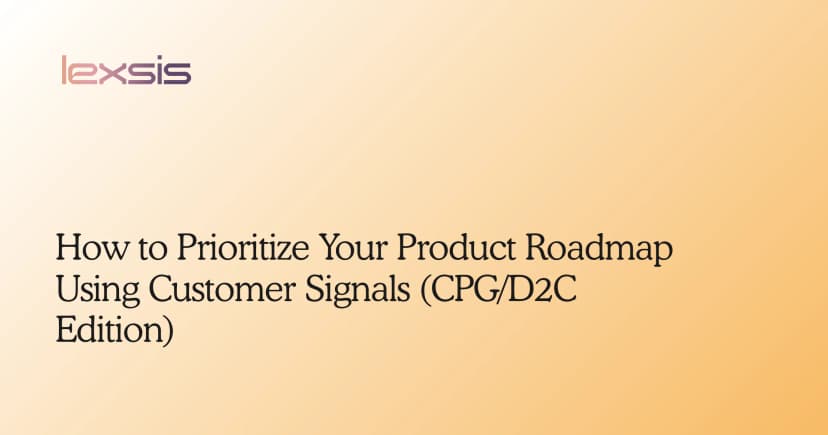 How to Prioritize Your Product Roadmap Using Customer Signals (CPG/D2C Edition)