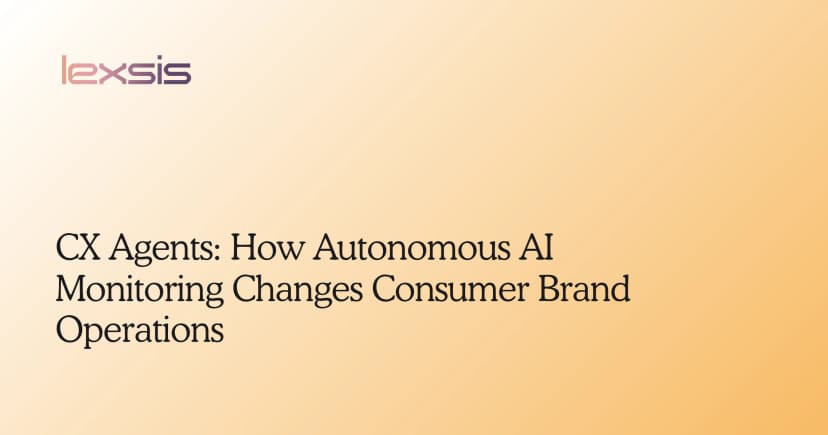 CX Agents: How Autonomous AI Monitoring Changes Consumer Brand Operations