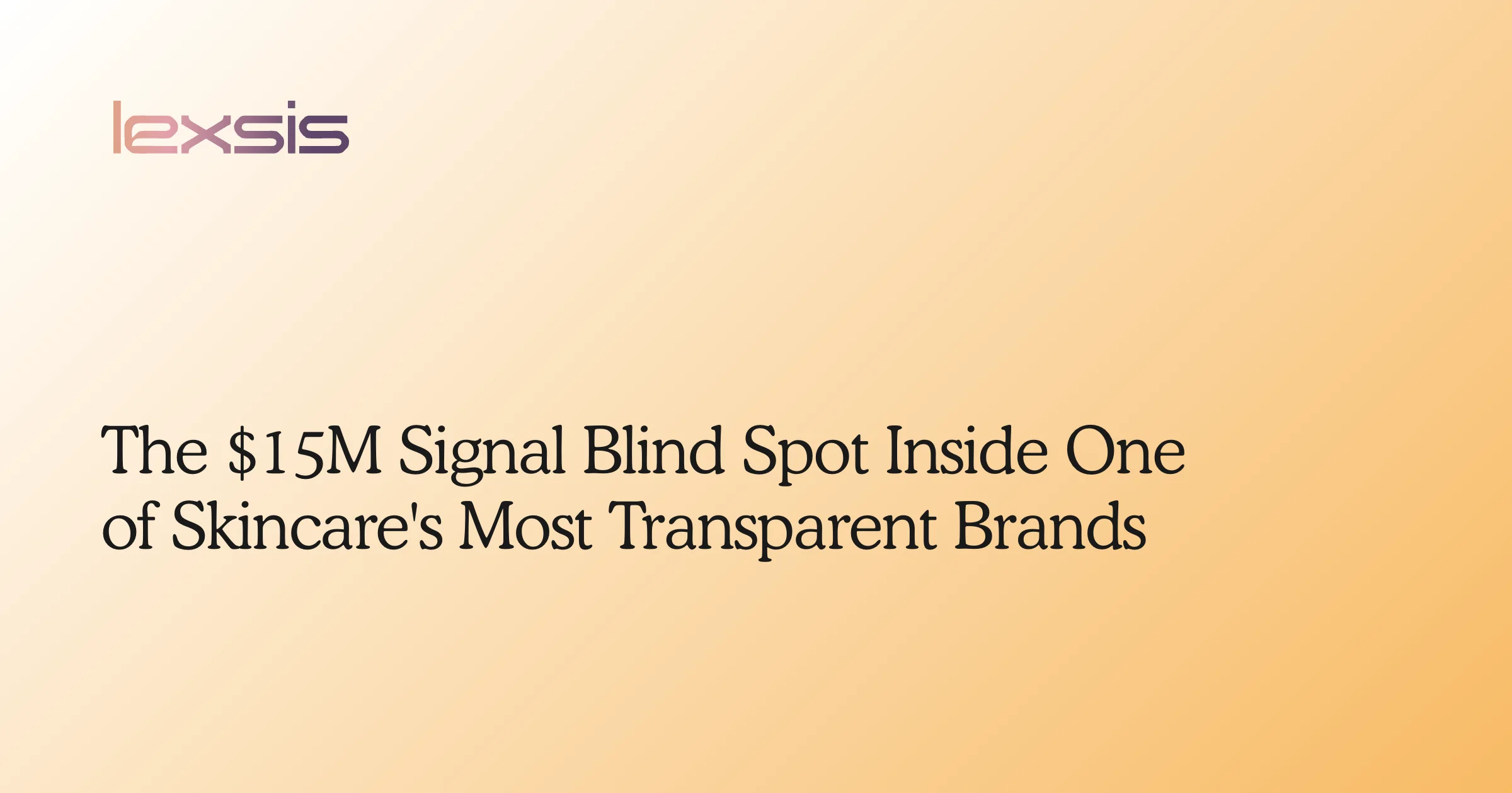 The $15M Signal Blind Spot Inside One of Skincare's Most Transparent Brands