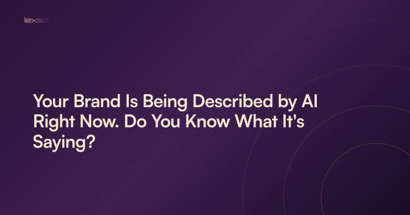 Your Brand Is Being Described by AI Right Now. Do You Know What It's Saying?
