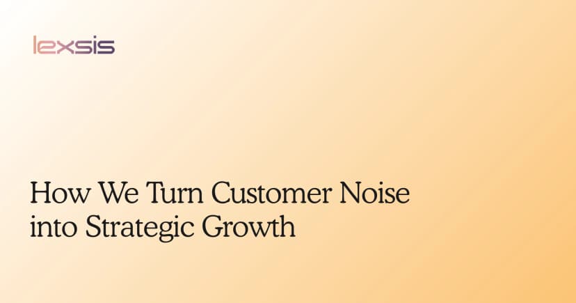 How We Turn Customer Noise into Strategic Growth