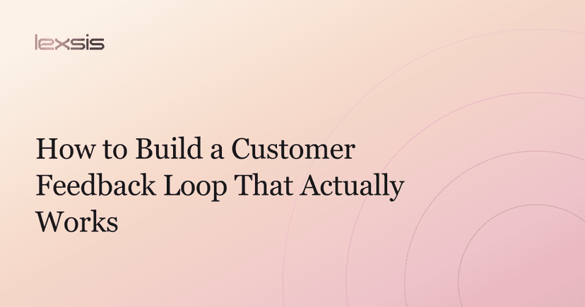 How to Build a Customer Feedback Loop That Actually Works