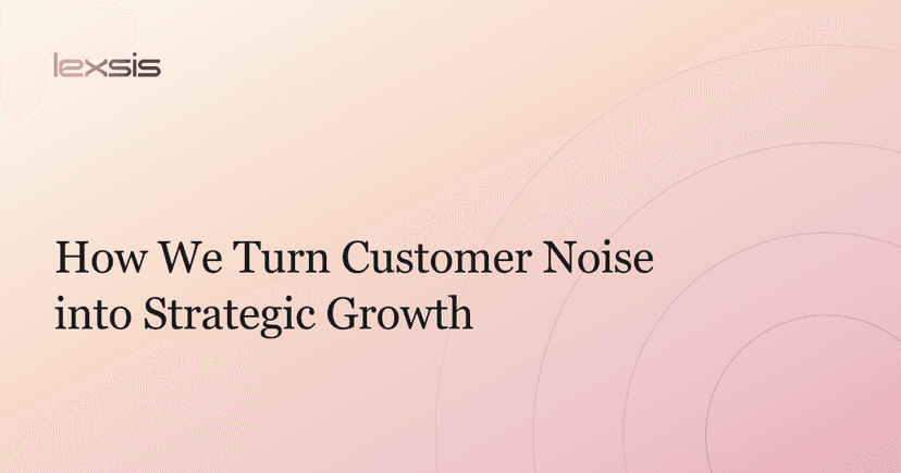 How We Turn Customer Noise into Strategic Growth