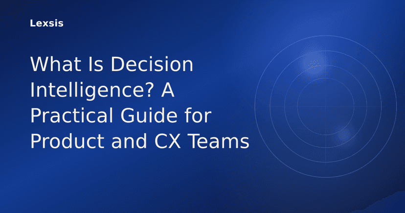 What Is Decision Intelligence? A Practical Guide for Product and CX Teams